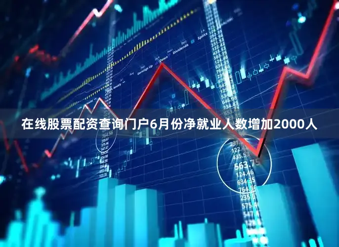 在线股票配资查询门户6月份净就业人数增加2000人
