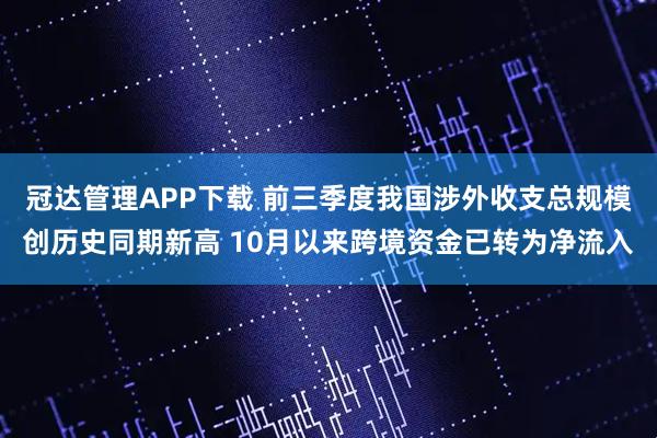 冠达管理APP下载 前三季度我国涉外收支总规模创历史同期新高 10月以来跨境资金已转为净流入