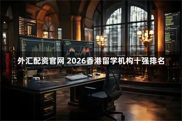 外汇配资官网 2026香港留学机构十强排名